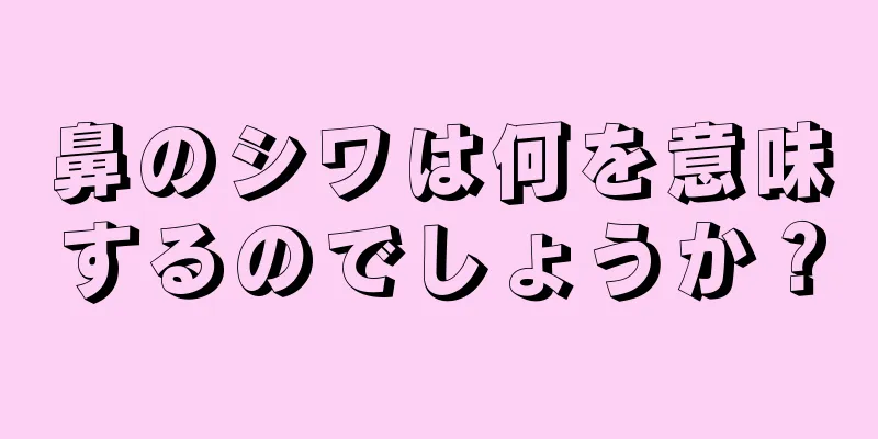 鼻のシワは何を意味するのでしょうか？