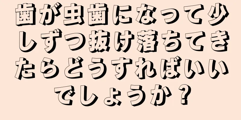 歯が虫歯になって少しずつ抜け落ちてきたらどうすればいいでしょうか？