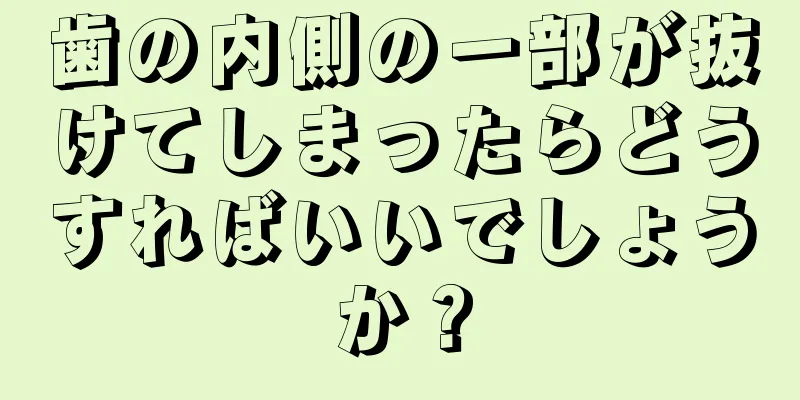 歯の内側の一部が抜けてしまったらどうすればいいでしょうか？