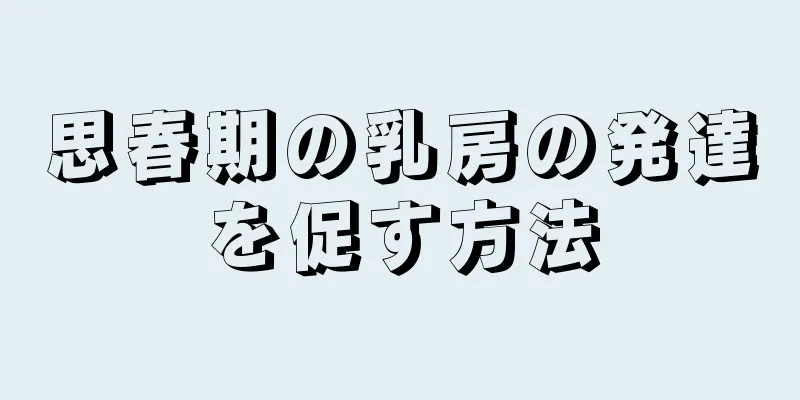 思春期の乳房の発達を促す方法