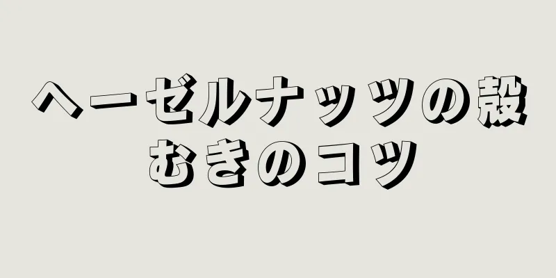 ヘーゼルナッツの殻むきのコツ