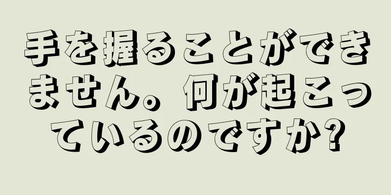 手を握ることができません。何が起こっているのですか?