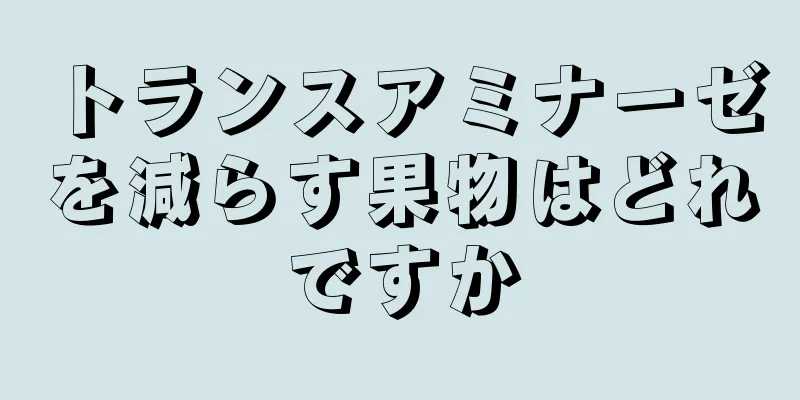 トランスアミナーゼを減らす果物はどれですか