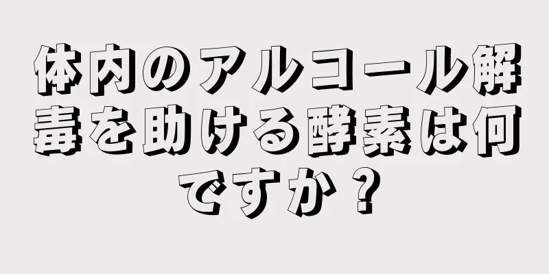 体内のアルコール解毒を助ける酵素は何ですか？