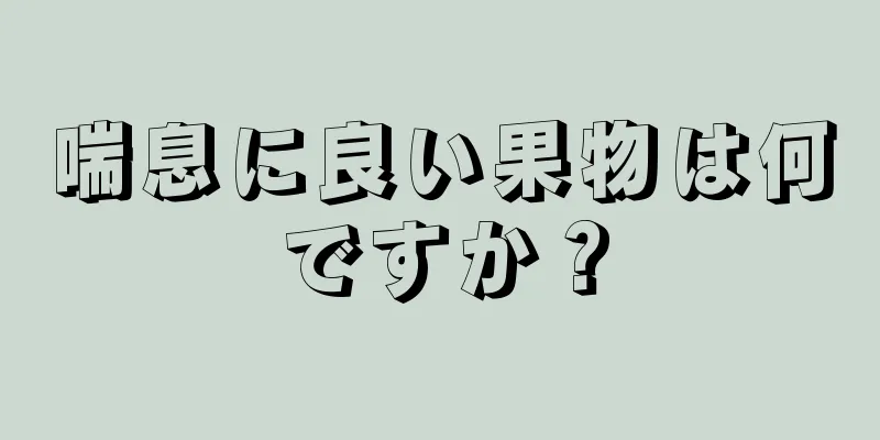 喘息に良い果物は何ですか？