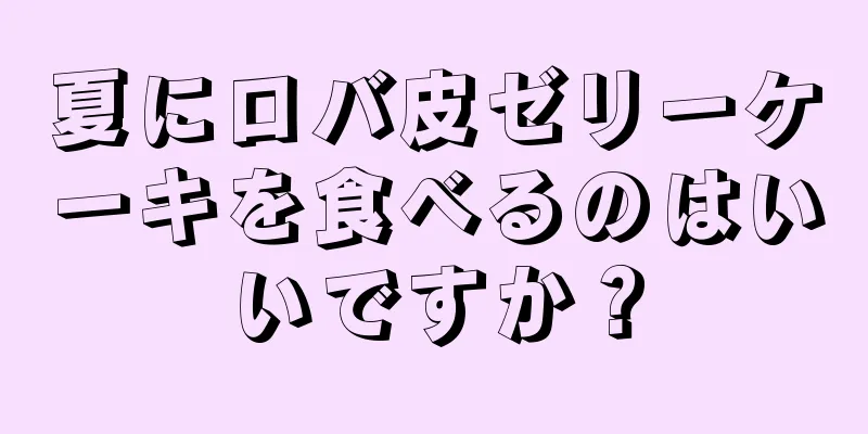 夏にロバ皮ゼリーケーキを食べるのはいいですか？