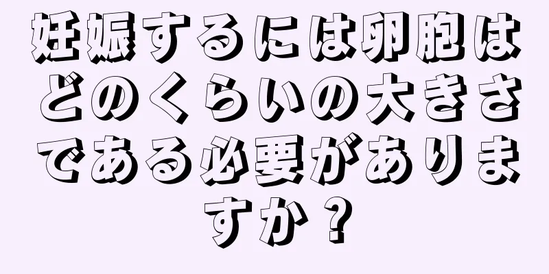 妊娠するには卵胞はどのくらいの大きさである必要がありますか？