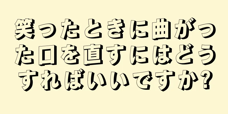 笑ったときに曲がった口を直すにはどうすればいいですか?