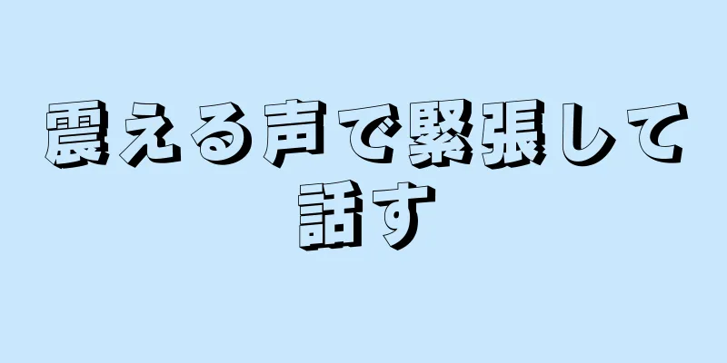 震える声で緊張して話す