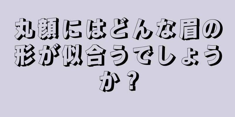 丸顔にはどんな眉の形が似合うでしょうか？