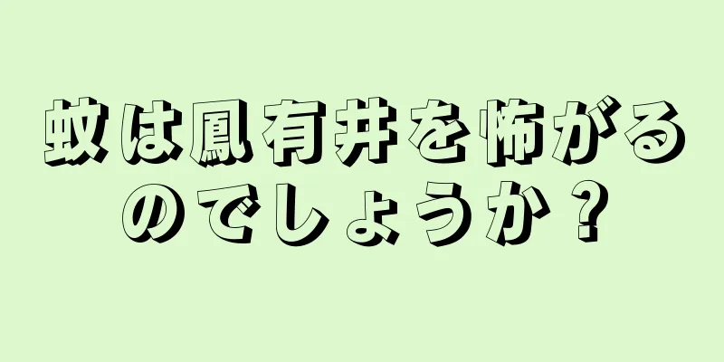 蚊は鳳有井を怖がるのでしょうか？