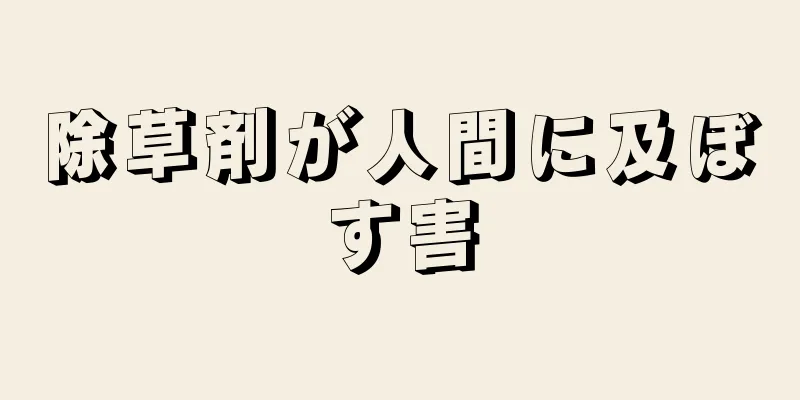 除草剤が人間に及ぼす害