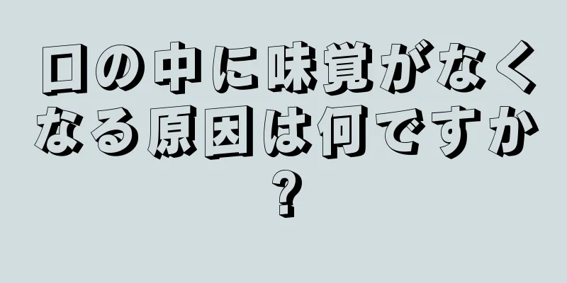 口の中に味覚がなくなる原因は何ですか?