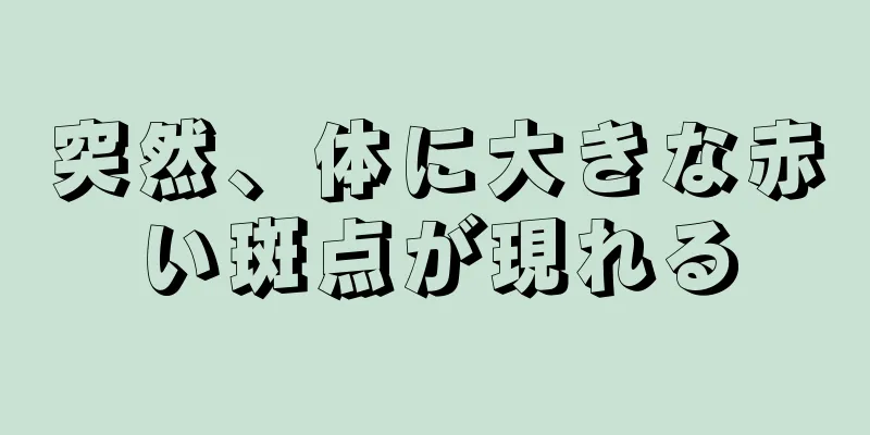 突然、体に大きな赤い斑点が現れる