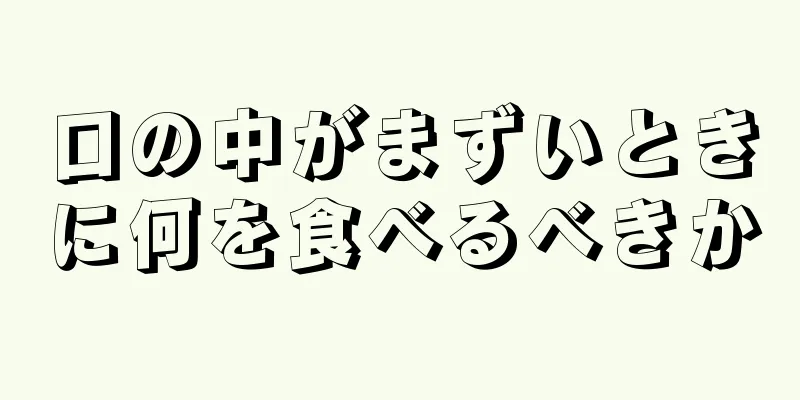 口の中がまずいときに何を食べるべきか