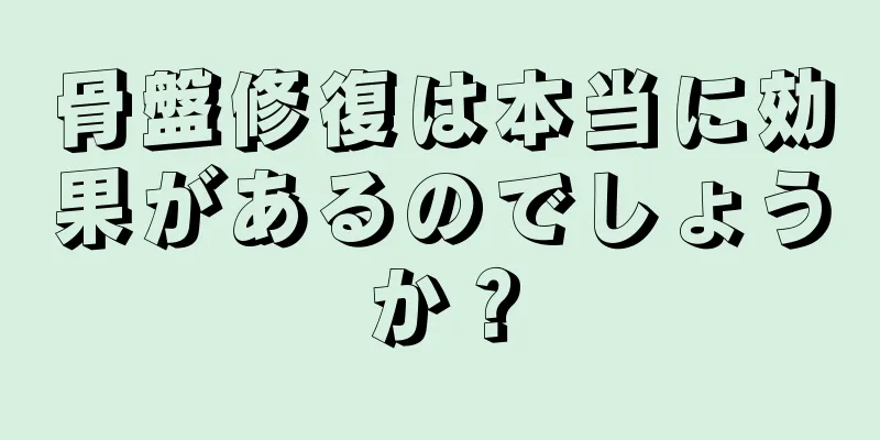 骨盤修復は本当に効果があるのでしょうか？