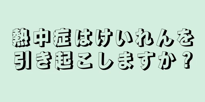 熱中症はけいれんを引き起こしますか？