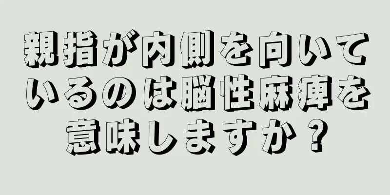 親指が内側を向いているのは脳性麻痺を意味しますか？