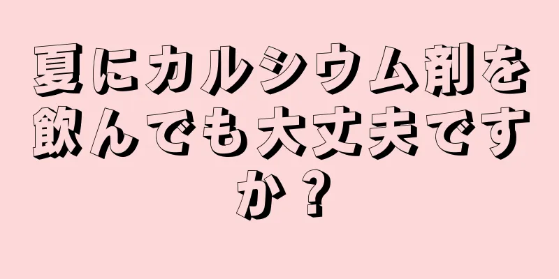 夏にカルシウム剤を飲んでも大丈夫ですか？