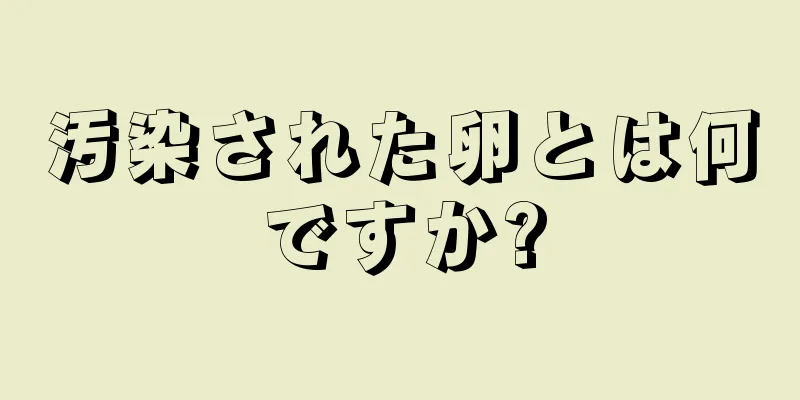 汚染された卵とは何ですか?