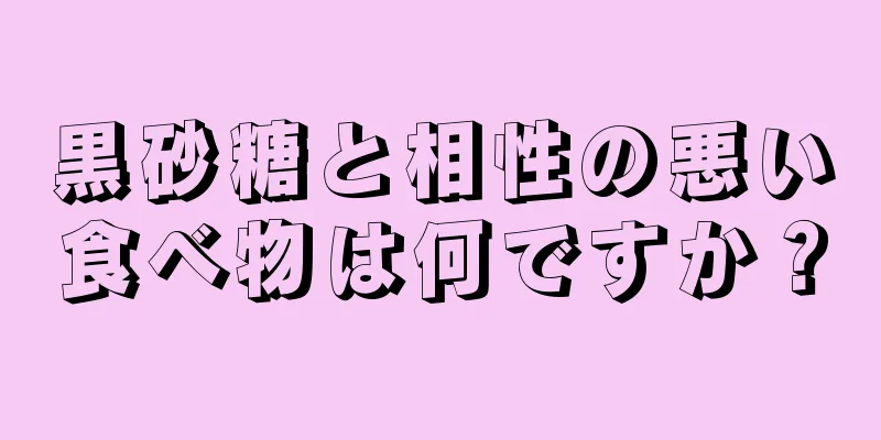 黒砂糖と相性の悪い食べ物は何ですか？