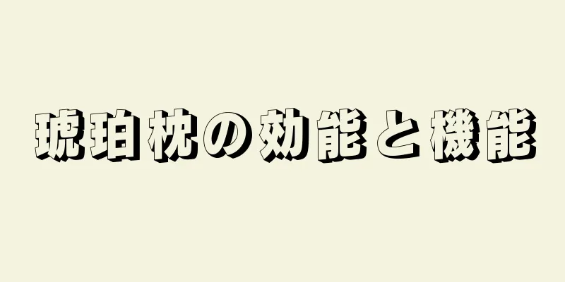 琥珀枕の効能と機能