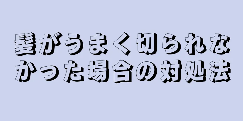 髪がうまく切られなかった場合の対処法