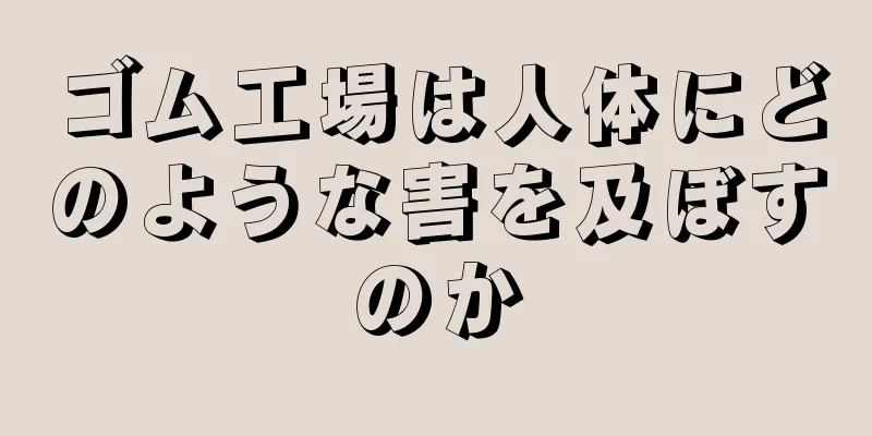 ゴム工場は人体にどのような害を及ぼすのか