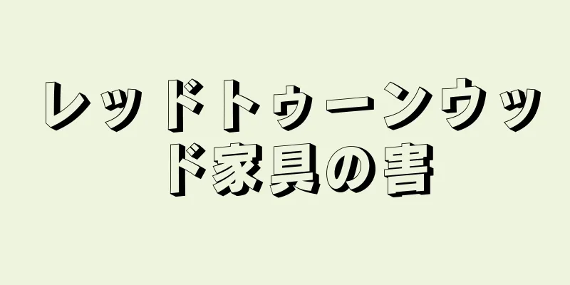 レッドトゥーンウッド家具の害