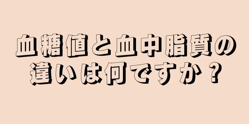 血糖値と血中脂質の違いは何ですか？