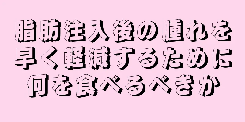 脂肪注入後の腫れを早く軽減するために何を食べるべきか