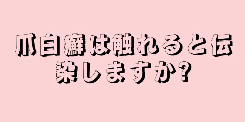 爪白癬は触れると伝染しますか?