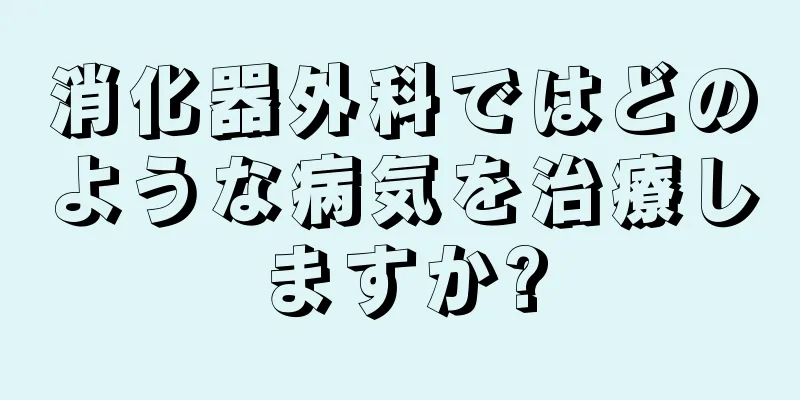 消化器外科ではどのような病気を治療しますか?