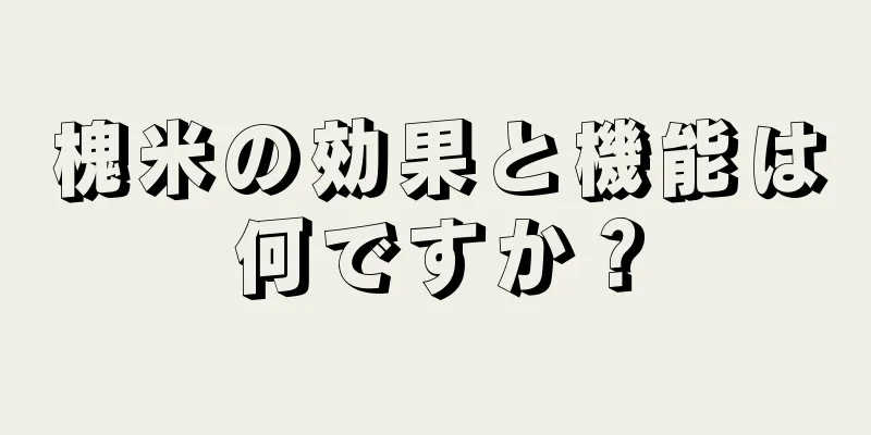 槐米の効果と機能は何ですか？