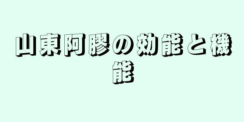 山東阿膠の効能と機能