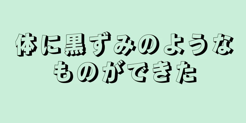 体に黒ずみのようなものができた