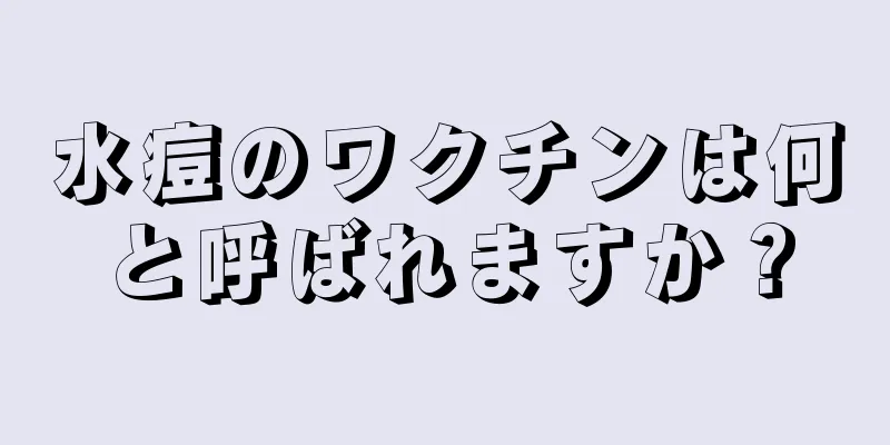 水痘のワクチンは何と呼ばれますか？