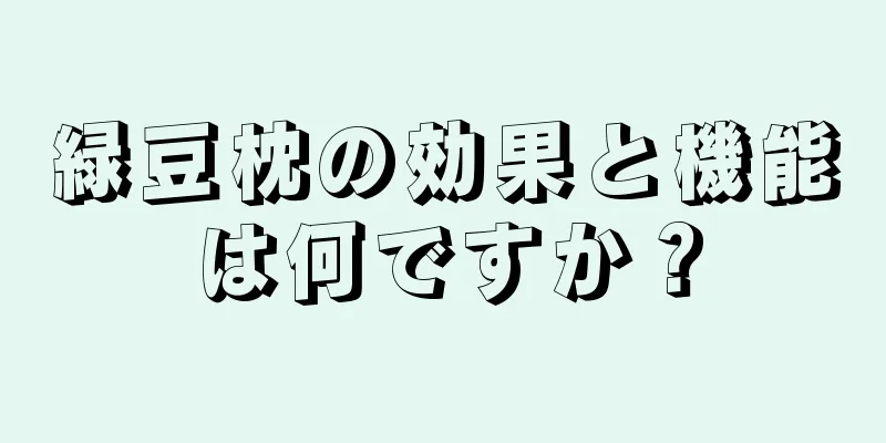 緑豆枕の効果と機能は何ですか？