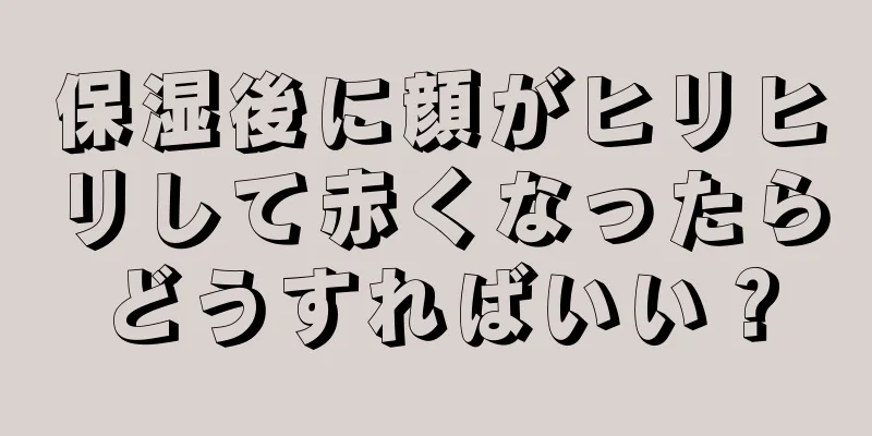 保湿後に顔がヒリヒリして赤くなったらどうすればいい？