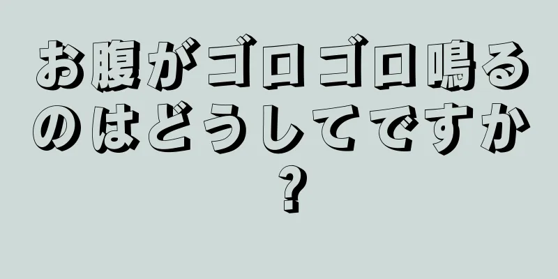 お腹がゴロゴロ鳴るのはどうしてですか？