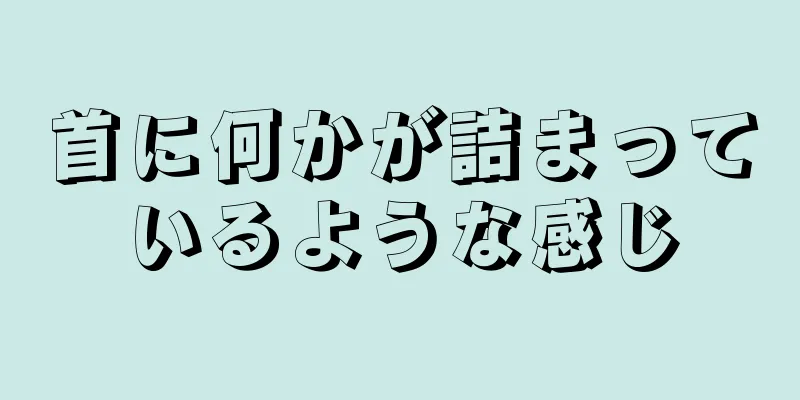 首に何かが詰まっているような感じ