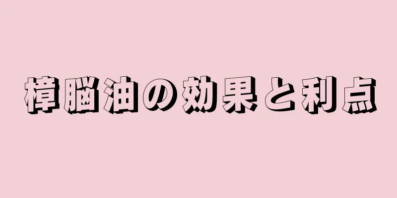 樟脳油の効果と利点