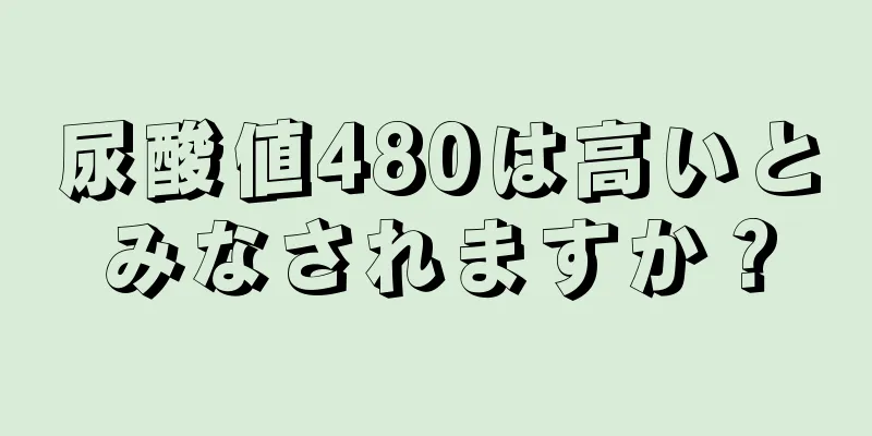 尿酸値480は高いとみなされますか？