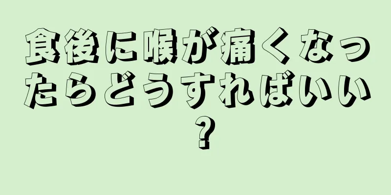 食後に喉が痛くなったらどうすればいい？