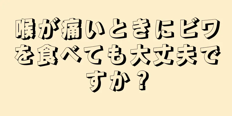 喉が痛いときにビワを食べても大丈夫ですか？