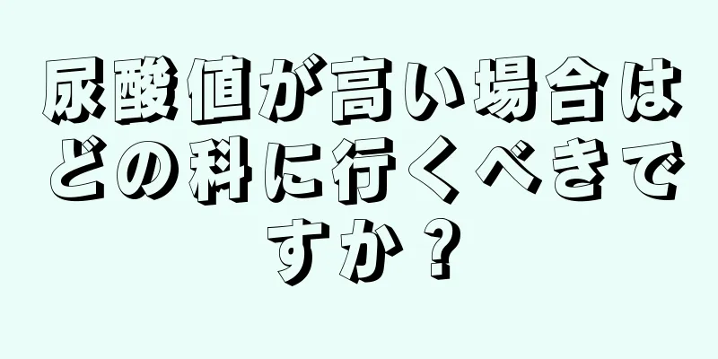 尿酸値が高い場合はどの科に行くべきですか？