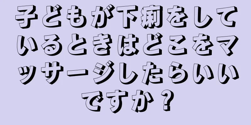 子どもが下痢をしているときはどこをマッサージしたらいいですか？