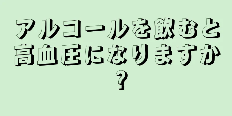 アルコールを飲むと高血圧になりますか？