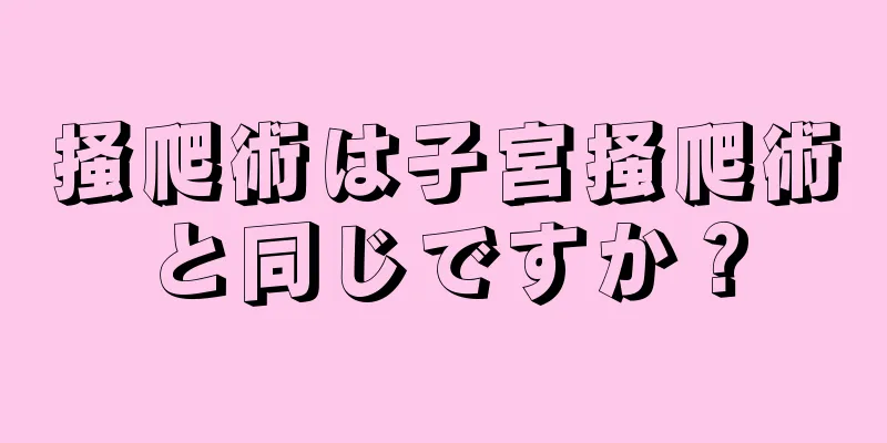 掻爬術は子宮掻爬術と同じですか？