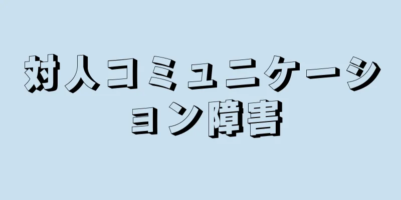 対人コミュニケーション障害